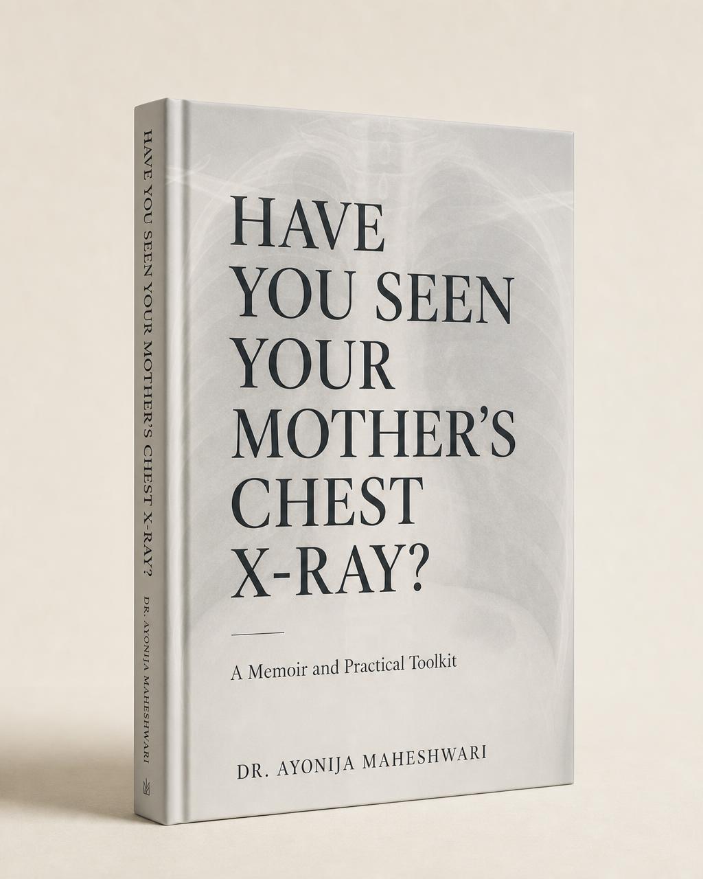 Hardcover mockup of Have You Seen Your Mother's Chest X-Ray? by Dr. Ayonija Maheshwari